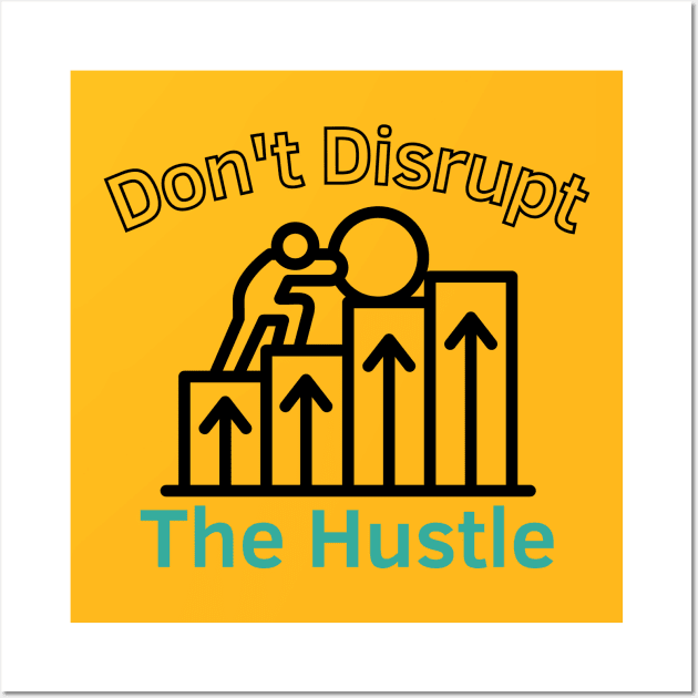 Don't Disrupt The Hustle Wall Art by Statement-Designs